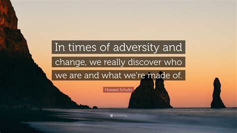 Howard Schultz Quote: “In times of adversity and change, we really ...