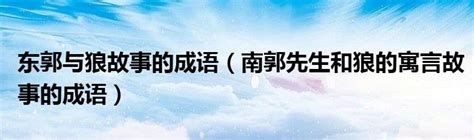 东郭与狼故事的成语（南郭先生和狼的寓言故事的成语）_拉美贸易经济网