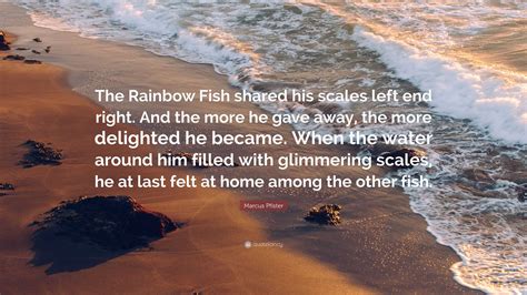 Marcus Pfister Quote: “The Rainbow Fish shared his scales left end ...