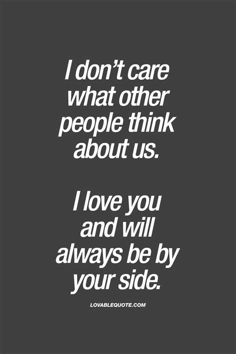 I don’t care what other people think about us. I love you and will ...