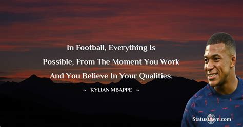 In football, everything is possible, from the moment you work and you ...