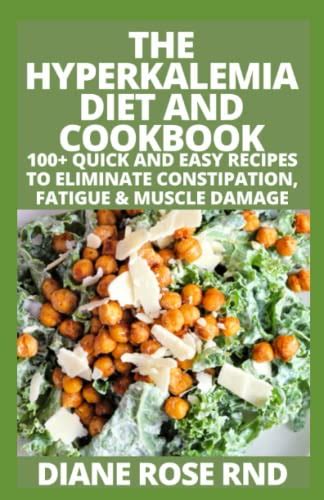 The Hyperkalemia Diet And Cookbook: 100+ Quick And Easy Recipes to ...