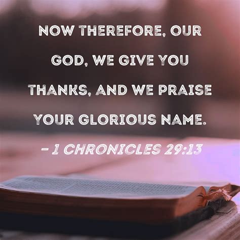 1 Chronicles 29:13 Now therefore, our God, we give You thanks, and we ...