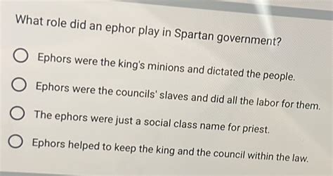 Solved: What role did an ephor play in Spartan government? Ephors were ...