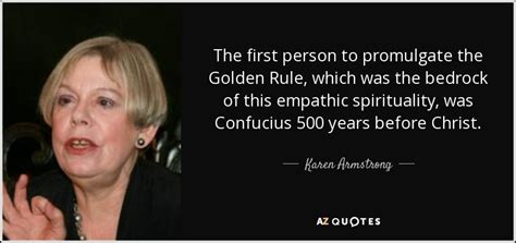 Karen Armstrong quote: The first person to promulgate the Golden Rule ...