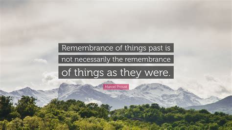 Marcel Proust Quote: “Remembrance of things past is not necessarily the ...