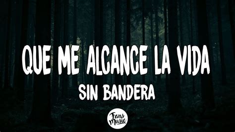 Sin Bandera - Que Me Alcance La Vida (Letra/Lyrics) - YouTube