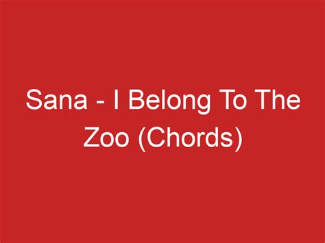 Sana – I Belong To The Zoo (Chords)