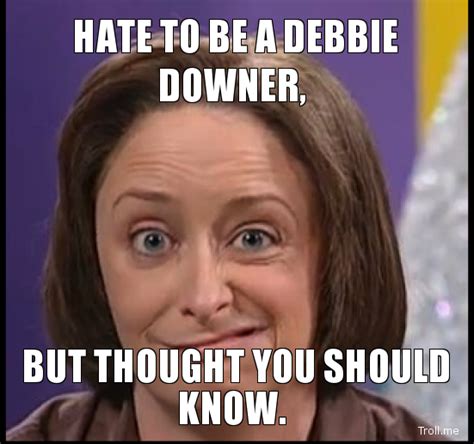 Debbie Downer Quotes. QuotesGram