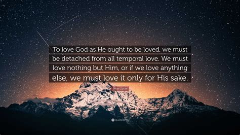 Peter Claver Quote: “To love God as He ought to be loved, we must be ...