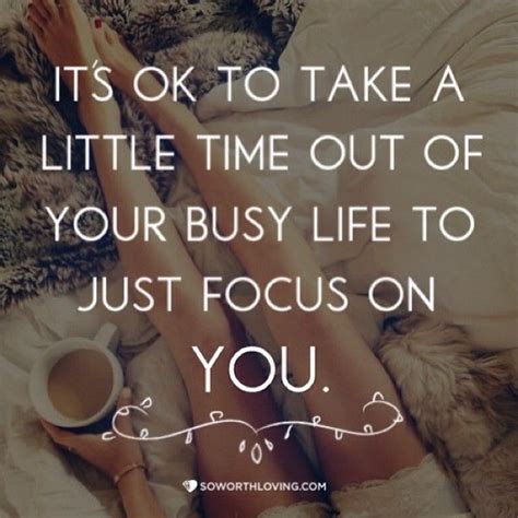 It's ok to take a little time out of your busy life to just focus on ...