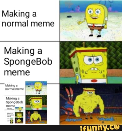 Making a normal meme Making a SpongeBob meme - iFunny