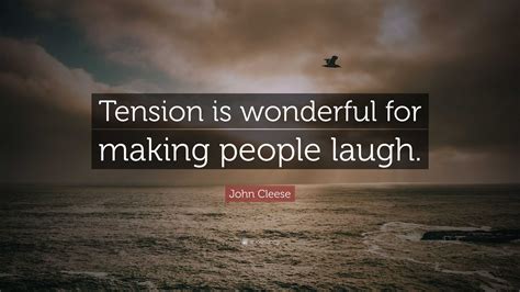 John Cleese Quote: “Tension is wonderful for making people laugh.”