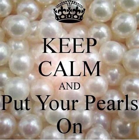 Keep Calm and put your pearls on | Pearl quotes, Jewelry quotes, Pearls