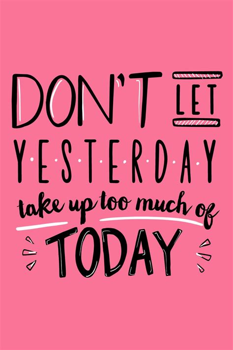 Daily Inspirational Quote- Don't Let Yesterday Take Up Too Much of ...