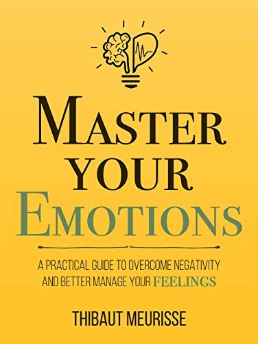 Master Your Emotions: A Practical Guide to Overcome Negativity and ...