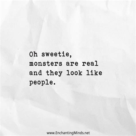 Oh sweetie monsters are real and they look like people | Real quotes ...