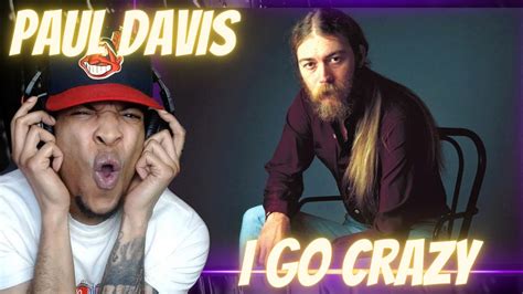 FIRST TIME HEARING | PAUL DAVIS - I GO CRAZY | REACTION - YouTube