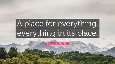 Benjamin Franklin Quote: “A place for everything, everything in its place.”