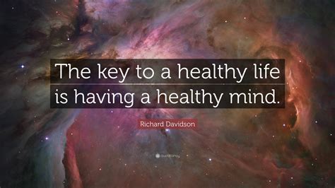 Richard Davidson Quote: “The key to a healthy life is having a healthy ...