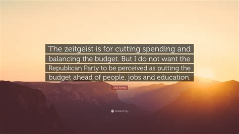 Jack Kemp Quote: “The zeitgeist is for cutting spending and balancing ...