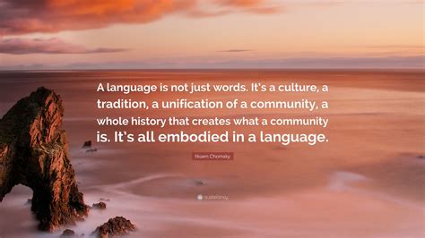 Noam Chomsky Quote: “A language is not just words. It’s a culture, a ...