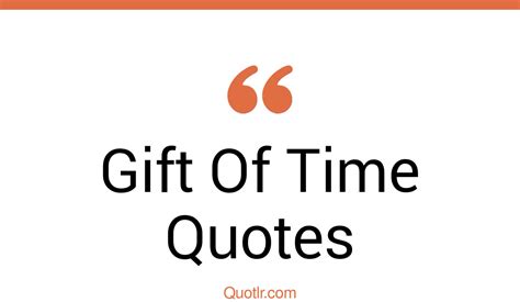 45+ Remarkable Gift Of Time Quotes That Will Unlock Your True Potential