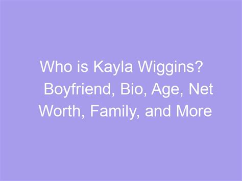 Who is Kayla Wiggins? Boyfriend, Bio, Age, Net Worth, Family, and More ...