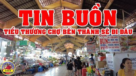 CHỢ BẾN THÀNH SÀI GÒN NGÀY NAY sắp phải ĐÓNG CỬA VIỆT KIỀU ơi trong ...