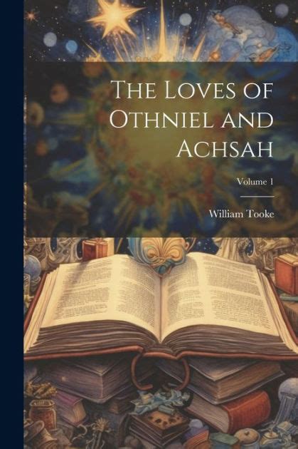 The Loves of Othniel and Achsah; Volume 1 by William Tooke, Paperback ...