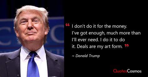 “I don't do it for the money. I've got…” Donald Trump Quote