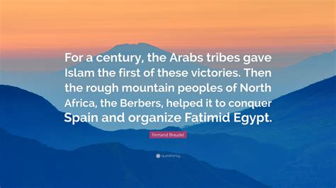 Fernand Braudel Quote: “For a century, the Arabs tribes gave Islam the ...