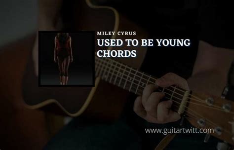 Used To Be Young Chords By Miley Cyrus - Guitartwitt