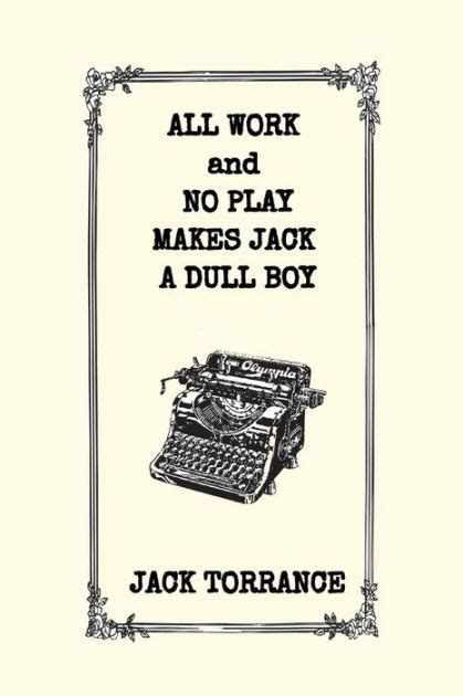 All Work and No Play Makes Jack a Dull Boy by Jack Torrance, Paperback ...