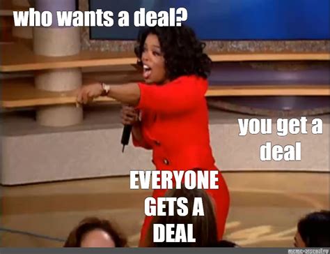 Meme: "who wants a deal? you get a deal EVERYONE GETS A DEAL" - All ...