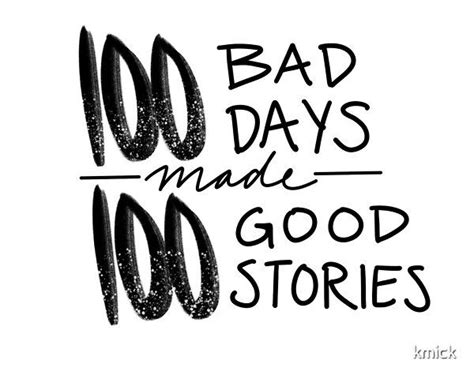 100 Bad Days made 100 Good Stories by kmick | Redbubble | Bad day, Day ...