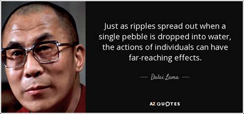 Dalai Lama quote: Just as ripples spread out when a single pebble is...