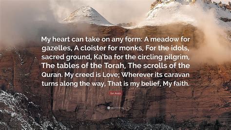 Ibn Arabi Quote: “My heart can take on any form: A meadow for gazelles ...