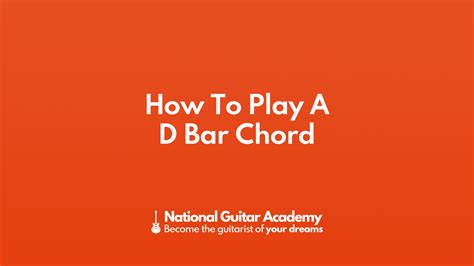 How To Play A D Bar Chord - National Guitar Academy