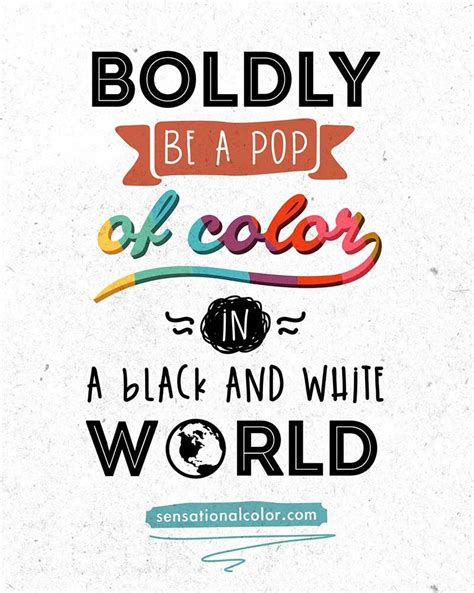 a quote that reads, boldly be a pop of color in a black and white world