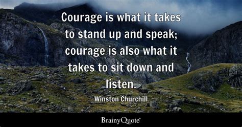 Winston Churchill - Courage is what it takes to stand up...