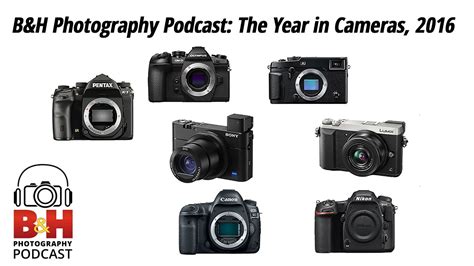 B&H Photography Podcast: The Year in Cameras, 2016 - YouTube