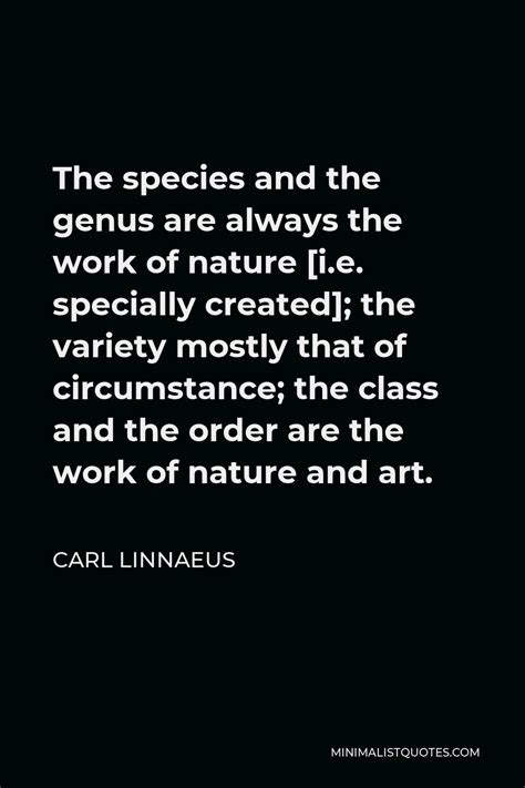 Carl Linnaeus Quote: The species and the genus are always the work of ...