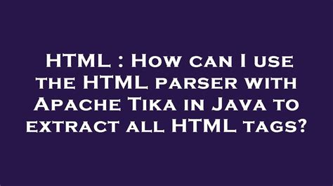 HTML : How can I use the HTML parser with Apache Tika in Java to ...