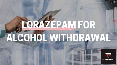 How To Use Lorazepam For Alcohol Withdrawal – Fit Recovery