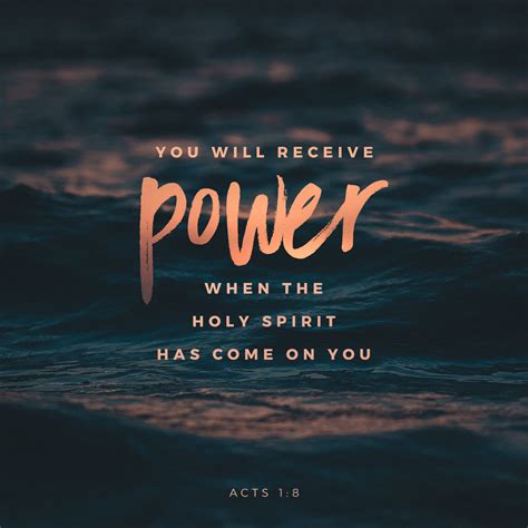 Acts 1:8 But you will receive power when the Holy Spirit comes on you ...