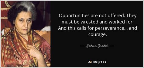 Indira Gandhi quote: Opportunities are not offered. They must be ...