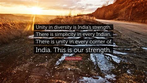 Narendra Modi Quote: “Unity in diversity is India’s strength. There is ...