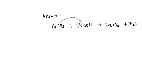 SOLVED: H2CO3 + NaOH → Na2CO3 + H2O identify its type of reaction ...