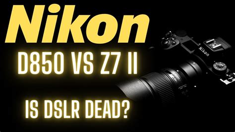 Nikon D850 Vs Z7ii And Which Is The Better Camera?